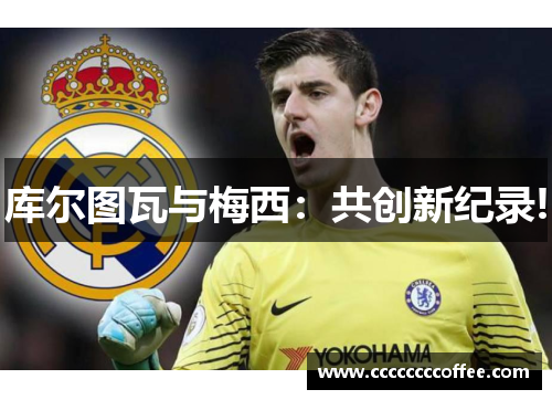 库尔图瓦与梅西：共创新纪录!