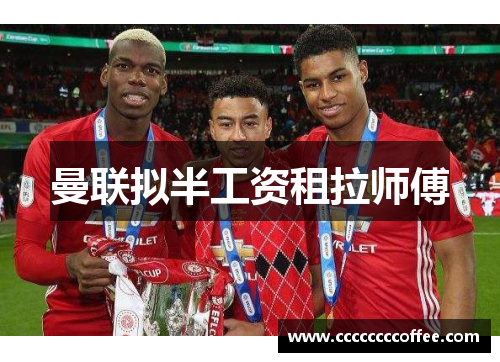 曼联拟半工资租拉师傅